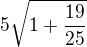 $5\sqrt{1+\frac{19}{25}}$