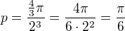 $p=\frac{\frac{4}{3}\pi }{2^{3}}=\frac{4\pi }{6\cdot 2^{2}}=\frac{\pi }{6}$