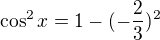$\cos ^{2}x=1-(-\frac{2}{3})^{2}$