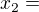 $x_2 =$