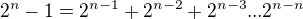$2^n-1=2^{n-1}+2^{n-2}+2^{n-3}...2^{n-n}$