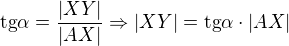 $\text{tg}\alpha =\frac{|XY|}{|AX|} \Rightarrow |XY|=\text{tg} \alpha \cdot |AX|$