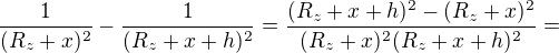 $\frac{1}{(R_z+x)^2}-\frac{1}{(R_z+x+h)^2}=\frac{(R_z+x+h)^2-(R_z+x)^2}{(R_z+x)^2(R_z+x+h)^2}=$