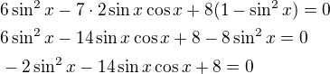 $6\sin^2x-7\cdot 2\sin x\cos x+8(1-\sin^2x)=0\nl6\sin^2x-14\sin x\cos x+8-8\sin^2x=0\nl-2\sin^2x-14\sin x\cos x+8=0$