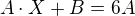 $A\cdot X+B=6A$