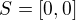 $S = [0, 0]$