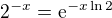 $2^{-x} = \mathrm{e}^{-x \ln 2}$