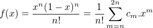 $f(x)=\frac {x^n(1-x)^n}{n!}= \frac 1{ n!} \sum_{m=n}^{2n}c_m.x^m$