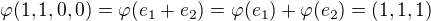 $\varphi(1,1,0,0)=\varphi(e_1+e_2)=\varphi(e_1)+\varphi(e_2)=(1,1,1)$