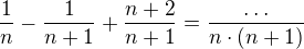 $\frac{1}{n}-\frac{1}{n+1}+\frac{n+2}{n+1}=\frac{\ldots}{n\cdot (n+1)}$
