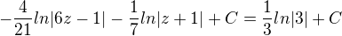 $-\frac{4}{21}ln|6z-1|-\frac{1}{7}ln|z+1|+C=\frac{1}{3}ln|3|+C$