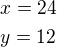 $x=24\nly=12$