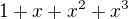 $1+x +x^2+ x^3 $