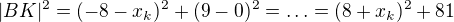 $|BK|^{2}=(-8-x_{k})^{2}+(9-0)^{2}=\ldots =(8+x_{k})^{2}+81$