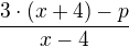 $\frac{3\cdot (x+4)-p}{x-4}$
