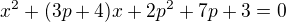 $x^2+(3p+4)x+2p^2+7p+3=0$
