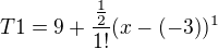 $T1 = 9+\frac{\frac{1}{2}}{1!}(x-(-3))^{1}$