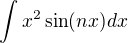 $\int x^{2}\sin(nx)dx$
