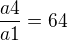 $\frac{a4}{a1}=64$