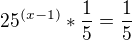 $25^{(x-1)}*\frac{1}{5}=\frac{1}{5}$