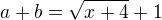 $a+b=\sqrt{x+4}+1$