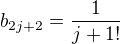 $b_{2j+2}=\frac{1}{j+1!}$