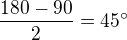 $\frac{180-90}{2}=45 �$