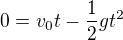 $0=v_0t-\frac{1}{2}gt^2$