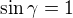 $\sin \gamma =1$