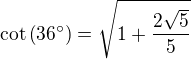 $\cot\(36^\circ\)=\sqrt{1+\frac{2\sqrt{5}}{5}}$