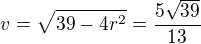 $v = \sqrt{39-4 r^2}=\frac{5\sqrt{39}}{13}$