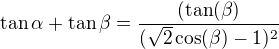$\tan \alpha+\tan \beta = \frac{(\tan (\beta)}{(\sqrt{2}\cos(\beta)-1)^2}$