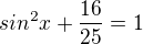 $sin^{2}x+\frac{16}{25}=1$