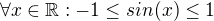 $\forall x\in\mathbb{R} : -1\leq sin(x) \leq 1$
