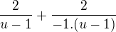 $\frac{2}{u-1}+\frac{2}{-1.(u-1)}$