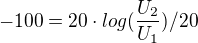 $-100=20\cdot log(\frac{U_{2}}{U_{1}})/20$