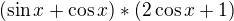 $(\sin x+\cos x)*(2\cos x +1)$