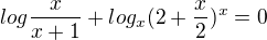 $log\frac{x}{x+1}+log_{x}(2+\frac{x}{2})^{x}=0$