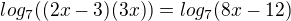 $log_7((2x-3)(3x))= log_7(8x-12)$
