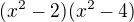 $(x^2-2) (x^2-4)$
