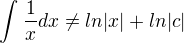 $\int_{}^{}\frac{1}{x}dx\not =ln|x|+ln|c| $