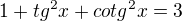 $1 + tg^2 x + cotg^2 x = 3$
