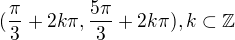$(\frac{\pi }{3}+2k\pi ,\frac{5\pi }{3}+2k\pi ), k\subset \mathbb{Z}$