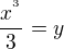 $\frac{x^{^{3}}}{3} = y$