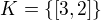 $K=\{[3,2]\}$
