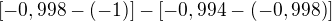 $[-0,998-(-1)]-[-0,994-(-0,998)]$