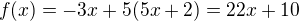 $f(x) = -3x + 5(5x+2) = 22x + 10$