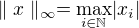 $\parallel x\parallel_\infty=\underset{i\in\mathbb{N}}{\max} |x_i|$