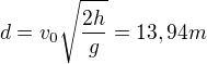 $d=v_0\sqrt{\frac{2h}g}=13,94m$