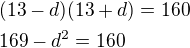 $(13-d)(13+d)=160\nl 169-d^{2}=160$